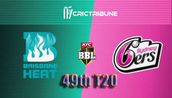 HEA vs SIX Live Score 49th Match of BBL 2020 between Brisbane Heat Vs Sydney Sixers on 23 January 20 Live Score & Live Streaming